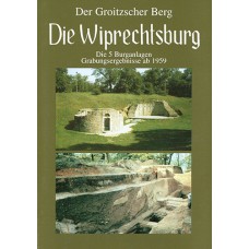 Die Wiprechtsburg - Der Groitzscher Berg - Die 5 Burganlagen – Grabungsergebnisse von 1959 bis 1967